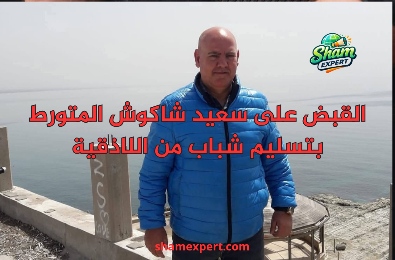 القبض على سعيد شاكوش المتورط بتسليم شباب من اللاذقية