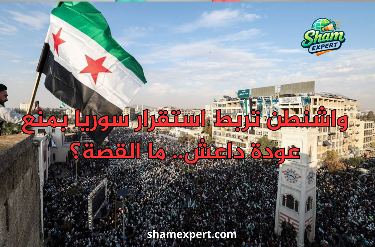 واشنطن تربط استقرار سوريا بمنع عودة داعش.. ما القصة؟