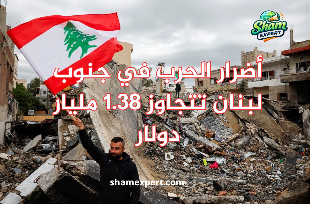 أضرار الحرب في جنوب لبنان تتجاوز 1.38 مليار دولار