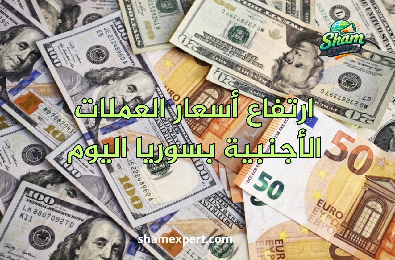 ارتفاع أسعار العملات الأجنبية بسوريا اليوم