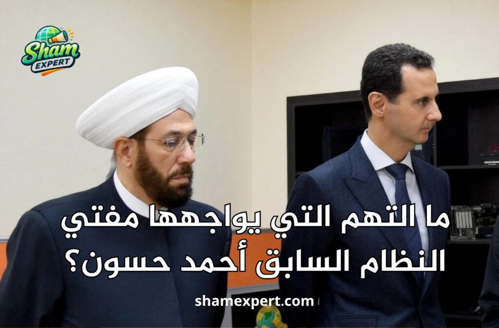 ما التهم التي يواجهها مفتي النظام السابق أحمد حسون في دمشق؟