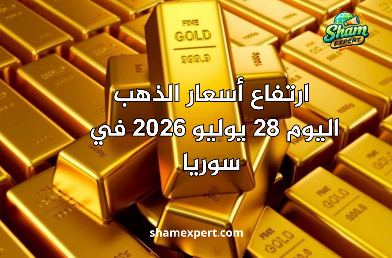ارتفاع أسعار الذهب اليوم 28 يوليو 2026 في سوريا