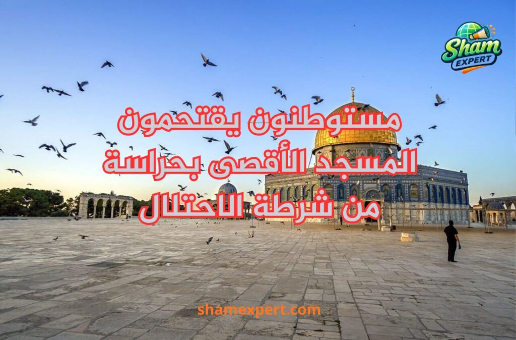 مستوطنون يقتحمون المسجد الأقصى بحراسة من شرطة الاحتلال