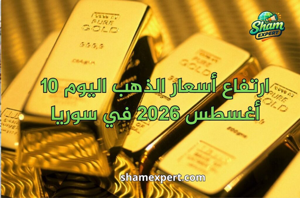 ارتفاع أسعار الذهب اليوم 10 أغسطس 2026 في سوريا