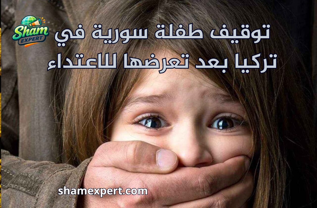 توقيف طفلة سورية في تركيا بعد تعرضها للاعتداء