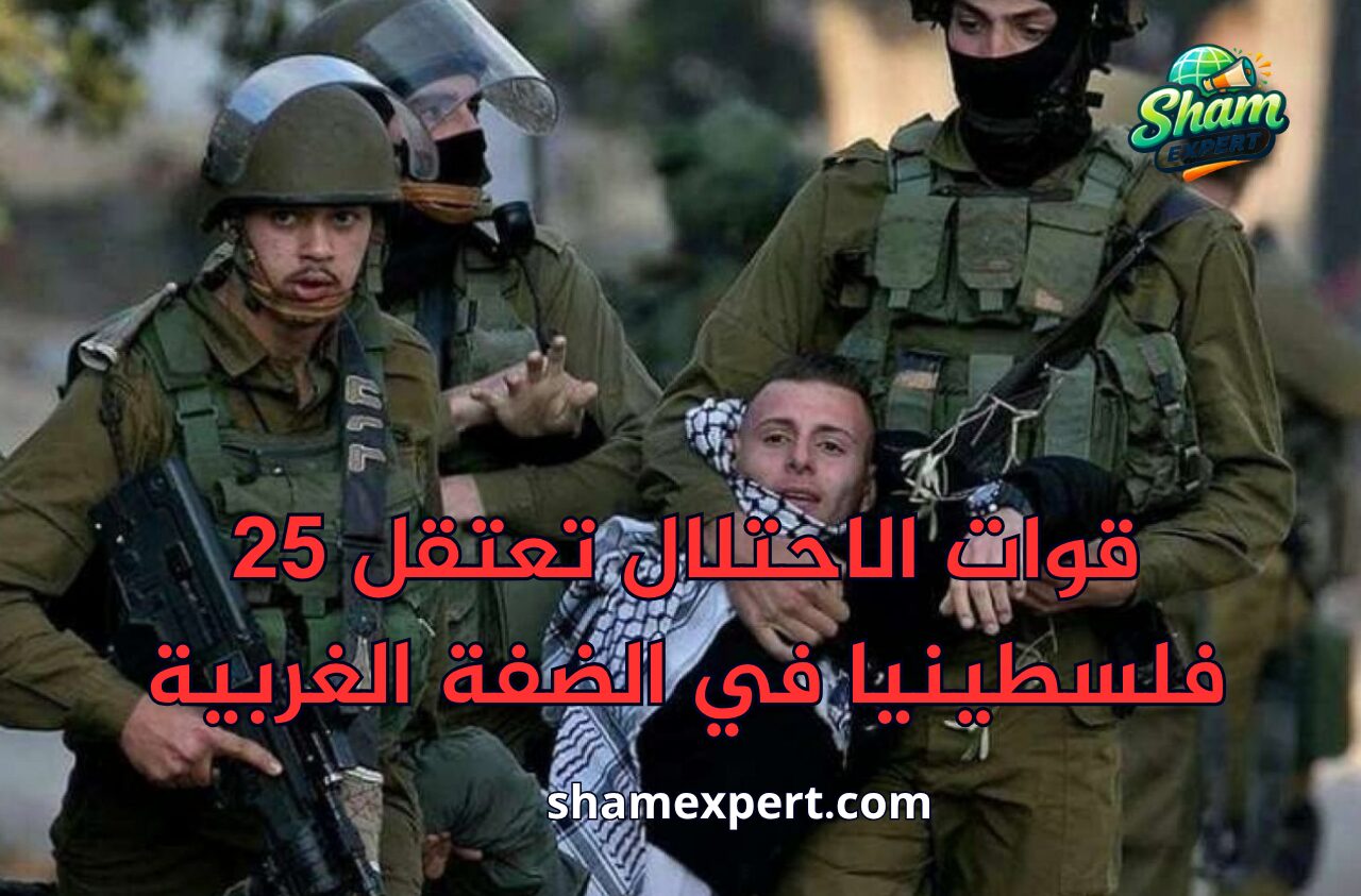 قوات الاحتلال تعتقل 25 فلسطينيا في الضفة الغربية